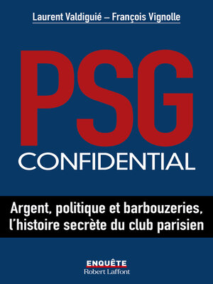 cover image of PSG confidential--Argent, politique et barbouzeries, l'histoire secrète du club parisien